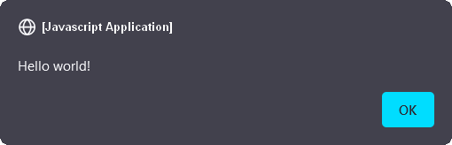 Black alert dialog box. At the top left small circle icon follow by white open and close brackets containing this white text: JavaScript application. Below on the left, a Hello world! white text. And on the bottom right a small blue button. The button's text is: ok in black.